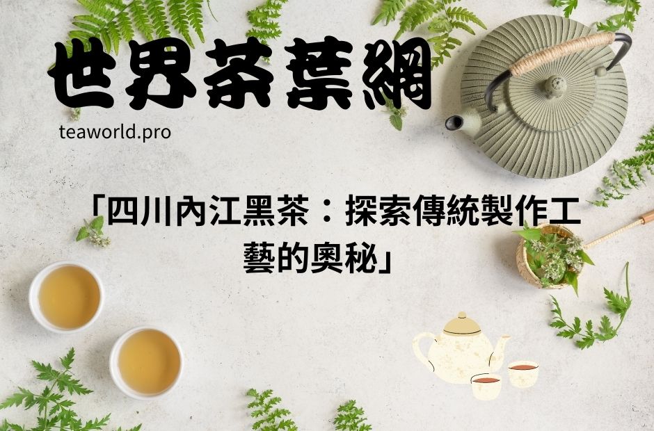 「四川內江黑茶：探索傳統製作工藝的奧秘」