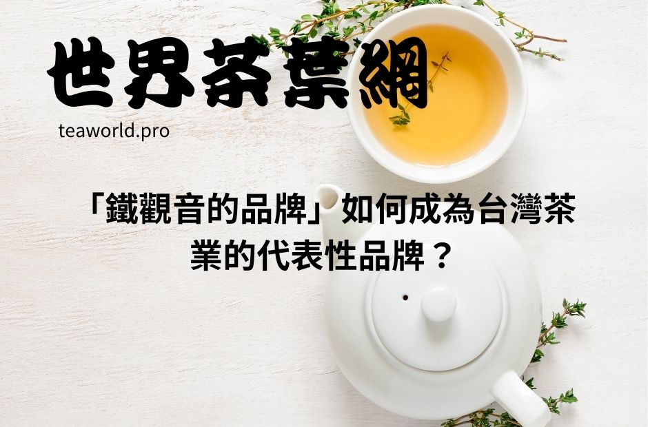 「鐵觀音的品牌」如何成為台灣茶業的代表性品牌？