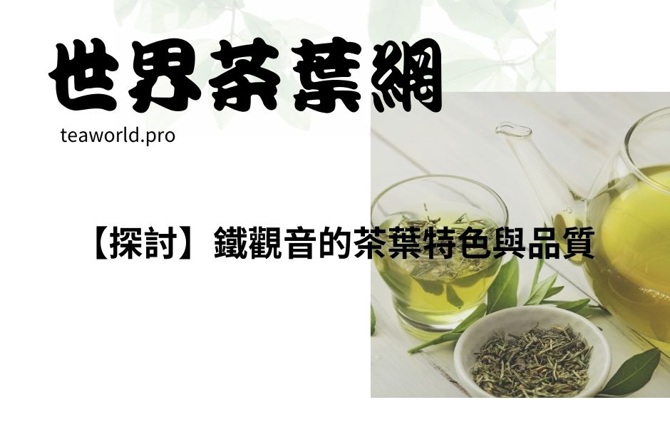 【探討】鐵觀音的茶葉特色與品質