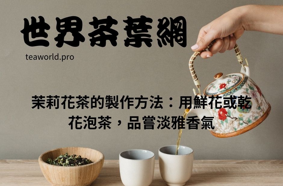 茉莉花茶的製作方法：用鮮花或乾花泡茶，品嘗淡雅香氣